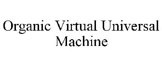 ORGANIC VIRTUAL UNIVERSAL MACHINE