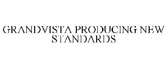 GRANDVISTA PRODUCING NEW STANDARDS