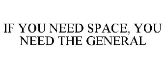 IF YOU NEED SPACE, YOU NEED THE GENERAL