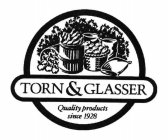 TORN & GLASSER QUALITY PRODUCTS SINCE 1928