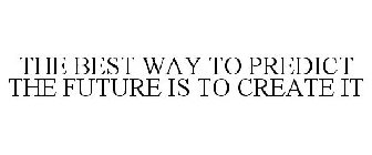 THE BEST WAY TO PREDICT THE FUTURE IS TO CREATE IT