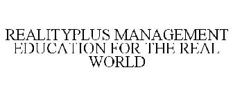 REALITYPLUS MANAGEMENT EDUCATION FOR THE REAL WORLD