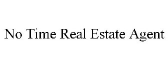 NO TIME REAL ESTATE AGENT