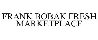 FRANK BOBAK FRESH MARKETPLACE