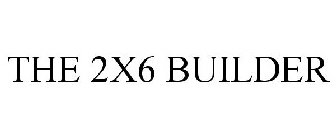 THE 2X6 BUILDER