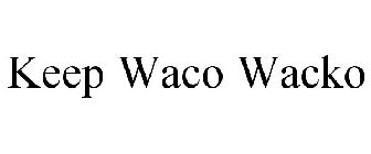 KEEP WACO WACKO
