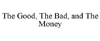 THE GOOD, THE BAD, AND THE MONEY