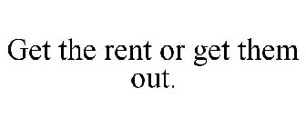 GET THE RENT OR GET THEM OUT.