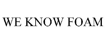 WE KNOW FOAM