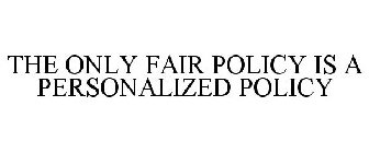 THE ONLY FAIR POLICY IS A PERSONALIZED POLICY
