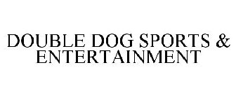 DOUBLE DOG SPORTS & ENTERTAINMENT