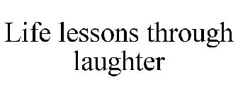 LIFE LESSONS THROUGH LAUGHTER