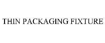 THIN PACKAGING FIXTURE