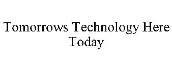 TOMORROWS TECHNOLOGY HERE TODAY
