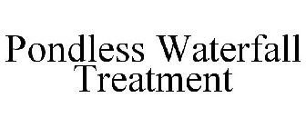 PONDLESS WATERFALL TREATMENT