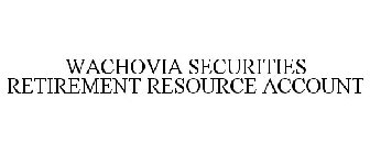 WACHOVIA SECURITIES RETIREMENT RESOURCE ACCOUNT