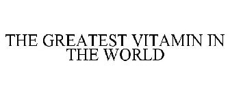 THE GREATEST VITAMIN IN THE WORLD