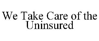 WE TAKE CARE OF THE UNINSURED
