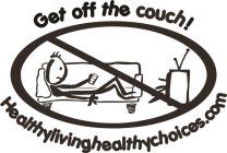 GET OFF THE COUCH! - HEALTHYLIVINGHEALTHYCHOICES.COM