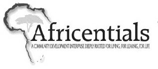 AFRICENTIALS A COMMUNITY DEVELOPMENT ENTERPRISE DEEPLY ROOTED FOR LIVING, FOR LEARNING, FOR LIFE