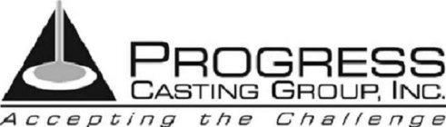 PROGRESS CASTING GROUP, INC. ACCEPTING THE CHALLENGE