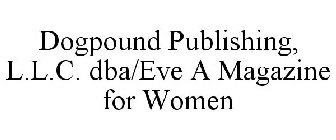 DOGPOUND PUBLISHING, L.L.C. DBA/EVE A MAGAZINE FOR WOMEN