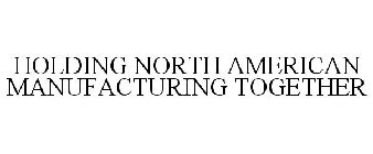 HOLDING NORTH AMERICAN MANUFACTURING TOGETHER