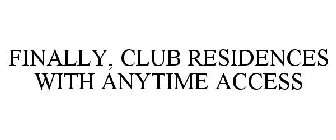 FINALLY, CLUB RESIDENCES WITH ANYTIME ACCESS