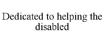 DEDICATED TO HELPING THE DISABLED