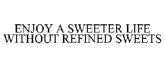 ENJOY A SWEETER LIFE WITHOUT REFINED SWEETS