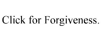 CLICK FOR FORGIVENESS.