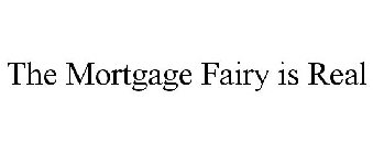 THE MORTGAGE FAIRY IS REAL