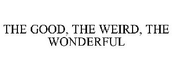 THE GOOD, THE WEIRD, THE WONDERFUL