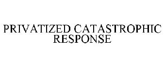 PRIVATIZED CATASTROPHIC RESPONSE