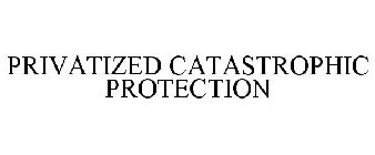 PRIVATIZED CATASTROPHIC PROTECTION