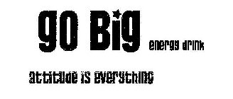 GO BIG ENERGY DRINK ATTITUDE IS EVERYTHING