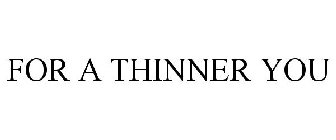FOR A THINNER YOU