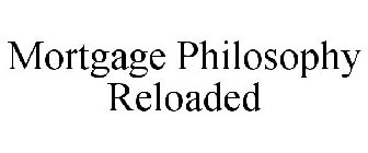 MORTGAGE PHILOSOPHY RELOADED