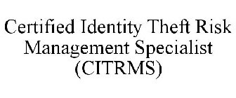 CERTIFIED IDENTITY THEFT RISK MANAGEMENT SPECIALIST (CITRMS)