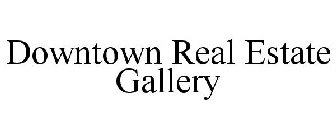 DOWNTOWN REAL ESTATE GALLERY