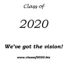 CLASS OF 2020 WE'VE GOT THE VISION! WWW.CLASSOF2020.BIZ