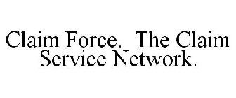 CLAIM FORCE. THE CLAIM SERVICE NETWORK.