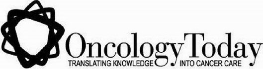 ONCOLOGY TODAY TRANSLATING KNOWLEDGE INTO CANCER CARE