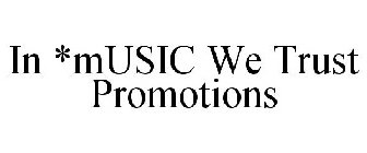 IN *MUSIC WE TRUST PROMOTIONS