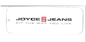 JOYCE JEANS JJ FIT THE WAY YOU LIVE