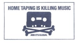 HOME TAPING IS KILLING MUSIC AND IT'S ILLEGAL