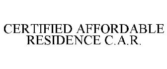 CERTIFIED AFFORDABLE RESIDENCE C.A.R.