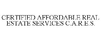 CERTIFIED AFFORDABLE REAL ESTATE SERVICES C.A.R.E.S.