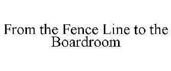 FROM THE FENCE LINE TO THE BOARDROOM