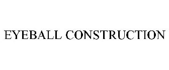 EYEBALL CONSTRUCTION